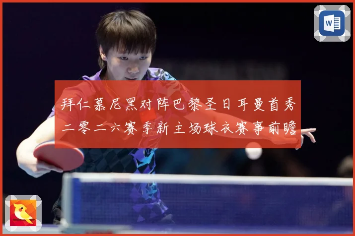 拜仁慕尼黑对阵巴黎圣日耳曼首秀二零二六赛季新主场球衣赛事前瞻：最新赛事动态与深度分析