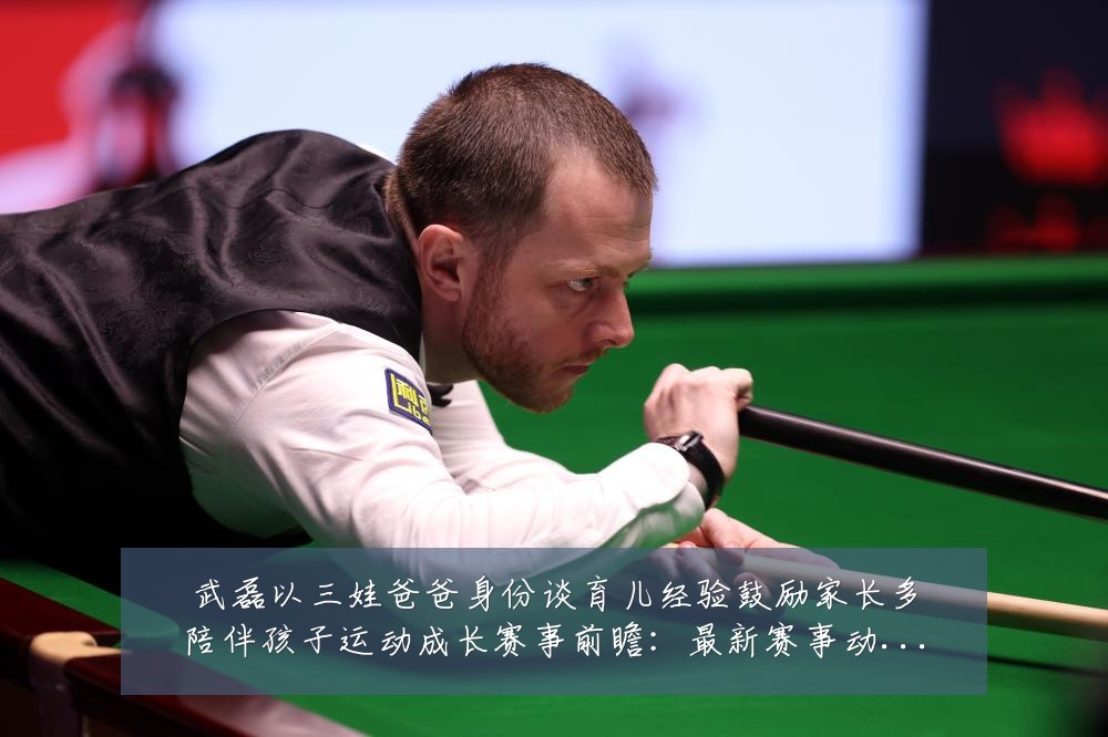 武磊以三娃爸爸身份谈育儿经验鼓励家长多陪伴孩子运动成长赛事前瞻:最新赛事动态与深度分析